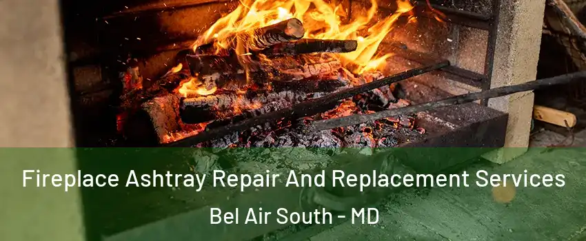  Fireplace Ashtray Repair And Replacement Services Bel Air South - MD