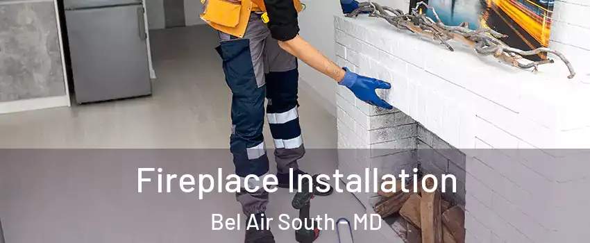  Fireplace Installation Bel Air South - MD