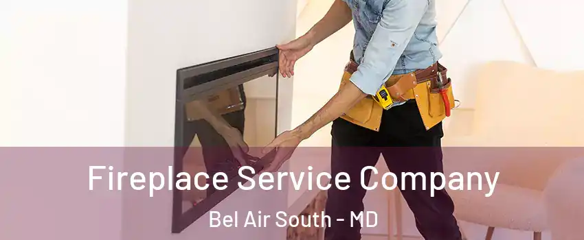 Fireplace Service Company Bel Air South - MD