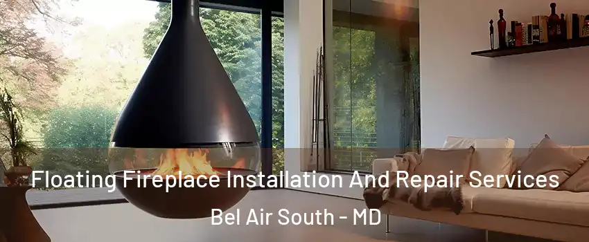  Floating Fireplace Installation And Repair Services Bel Air South - MD