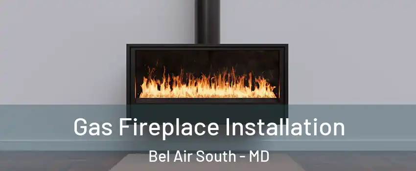  Gas Fireplace Installation Bel Air South - MD