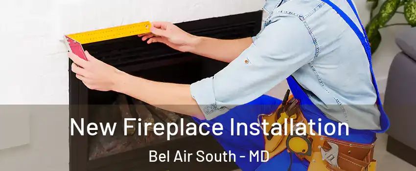  New Fireplace Installation Bel Air South - MD