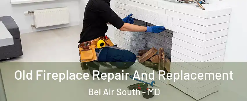  Old Fireplace Repair And Replacement Bel Air South - MD