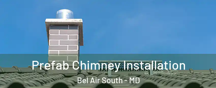  Prefab Chimney Installation Bel Air South - MD