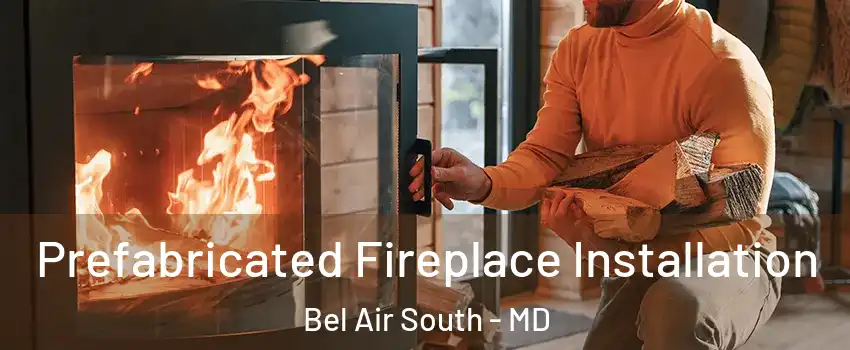  Prefabricated Fireplace Installation Bel Air South - MD